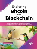 Exploring Bitcoin with Blockchain: Adopt Bitcoin to Reinvent Business Scaling with Lower Transaction Costs and Better Fraud Prevention (English Edition) (eBook, ePUB)
