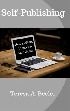 Self-Publishing: How to Start: A Step-by-Step Guide (eBook, ePUB) - Beeler, Teresa A.