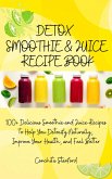 Detox Smoothie & Juice Recipe Book I 100+ Delicious Smoothie and Juice Recipes to Help You Detoxify Naturally, Improve Your Health, and Feel Better (eBook, ePUB)