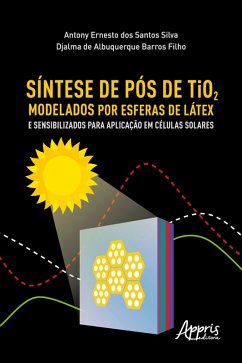 Síntese de Pós de Tio2 Modelados por Esferas de Látex e Sensibilizados para Aplicação em Células Solares (eBook, ePUB) - Silva, Antony Ernesto dos Santos; Filho, Djalma de Albuquerque Barros