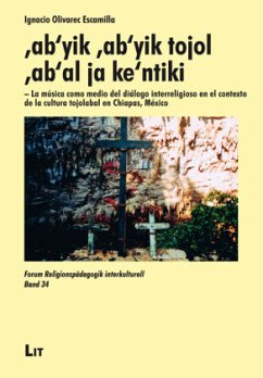 'ab'yik 'ab'yik tojol 'ab'al ja ke'ntiki - La música como medio del diálogo interreligioso en el contexto de la cultura - Olivarec Escamilla, Ignacio