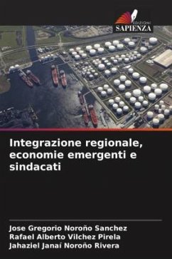 Integrazione regionale, economie emergenti e sindacati - Noroño Sánchez, José Gregorio;Vilchez Pirela, Rafael Alberto;Noroño Rivera, Jahaziel Janaí