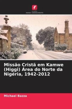 Missão Cristã em Kamwe (Higgi) Área do Norte da Nigéria, 1942-2012 - Bazza, Michael