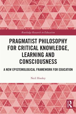 Pragmatist Philosophy for Critical Knowledge, Learning and Consciousness (eBook, PDF) - Hooley, Neil