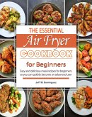 The Essential Air Fryer Cookbook for Beginners : Easy and delicious meal recipes for beginners, so you can quickly become an advanced user (eBook, ePUB)