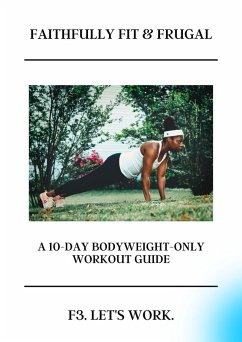 Cover Faithfully Fit & Frugal Ten - Day Bodyweight Only Workout Guide (eBook, ePUB)