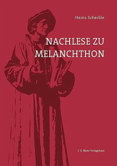 Nachlese zu Melanchthon - Scheible, Heinz