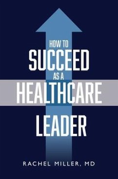 How to Succeed as a Healthcare Leader (eBook, ePUB) - Miller, Rachel