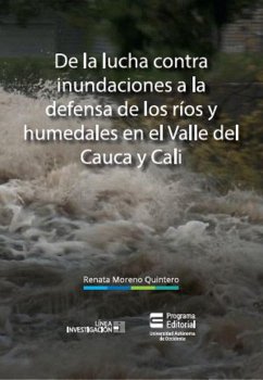 De la lucha contra inundaciones a la defensa de ríos y humedales en el Valle del Cauca y Cali (eBook, ePUB) - Moreno Quintero, Renata