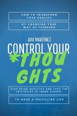 Control Your Thoughts: How To Transform Your Reality By Changing Your Way Of Thinking, Stop Being Reactive And Take The Initiative In Inner Change To Have A Fulfilling Life (eBook, ePUB)