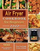 Air Fryer Cookbook for Beginners : 900 Quick and Delicious Meal Recipes You Can Easily Learn at Home (eBook, ePUB)
