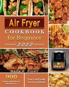Air Fryer Cookbook for Beginners : 900 Quick and Delicious Meal Recipes You Can Easily Learn at Home (eBook, ePUB) - Brown, Maria H.