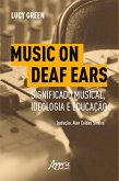 Music on Deaf Ears: Significado Musical, Ideologia e Educação (eBook, ePUB) Music on Deaf Ears: Significado Musical, Ideologia e Educação (eBook, ePUB)