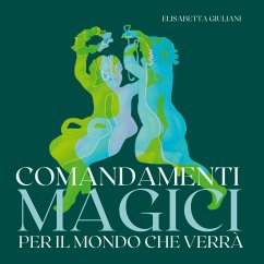 Comandamenti magici per il mondo che verrà (eBook, ePUB) - Giuliani, Elisabetta