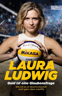 Gold ist eine Glaubensfrage. Wie ich es im Beachvolleyball nach ganz oben schaffte (eBook, ePUB) - Ludwig, Laura; Huber, Alexandra