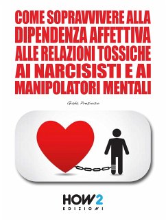 Come Sopravvivere alla Dipendenza Affettiva, alle Relazioni Tossiche, ai Narcisisti e ai Manipolatori Mentali (eBook, ePUB) - Prezioso, Giada