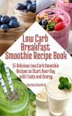 Low-Carb Breakfast Smoothie Recipe Book I 55 Delicious Low-Carb Smoothie Recipes to Start Your Day with Taste and Energy (eBook, ePUB)