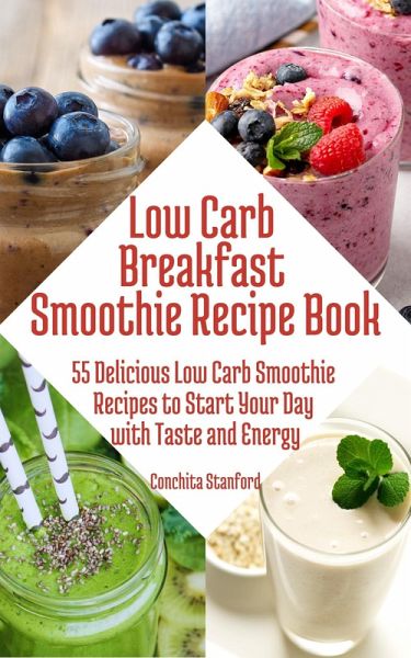 Low-Carb Breakfast Smoothie Recipe Book I 55 Delicious Low-Carb Smoothie Recipes to Start Your Day with Taste and Energy (eBook, ePUB) Low-Carb Breakfast Smoothie Recipe Book I 55 Delicious Low-Carb Smoothie Recipes to Start Your Day with Taste and Energy (eBook, ePUB)