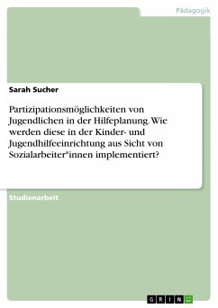 Partizipationsmöglichkeiten von Jugendlichen in der Hilfeplanung. Wie werden diese in der Kinder- und Jugendhilfeeinrichtung aus Sicht von Sozialarbeiter*innen implementiert? (eBook, PDF) - Sucher, Sarah