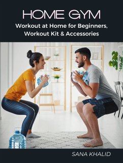 Home Gym: Workout at Home for Beginners, Workout Kit & Accessories (eBook, ePUB) - Khalid, Sana; Khalid, Sana