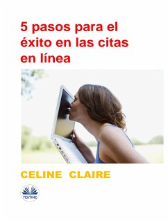 5 Pasos Para El Éxito En Las Citas En Línea (eBook, ePUB) - Claire, Celine