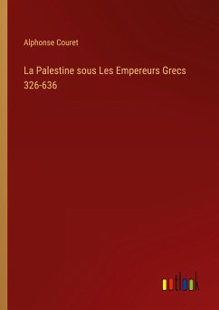 La Palestine sous Les Empereurs Grecs 326-636 - Couret, Alphonse