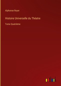 Histoire Universelle du Théatre - Royer, Alphonse