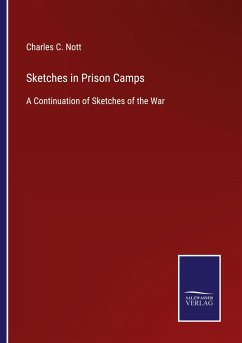 Sketches in Prison Camps - Nott, Charles C.