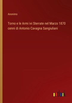 Torno e le Armi ivi Sterrate nel Marzo 1870 cenni di Antonio Cavagna Sangiuliani - Anonimo