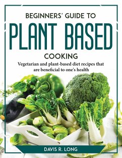 Beginners' Guide to Plant-Based Cooking - Davis R. Long