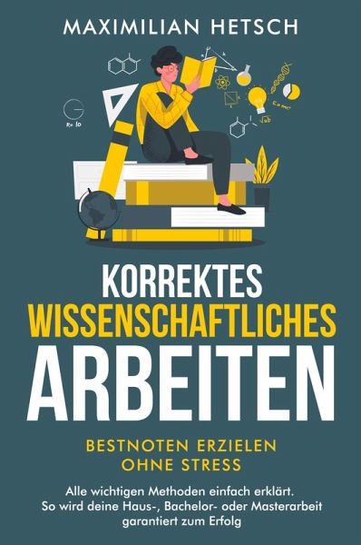 Korrektes wissenschaftliches Arbeiten - Bestnoten erzielen ohne Stress