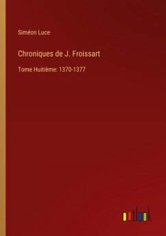 Chroniques de J. Froissart - Luce, Siméon