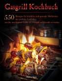 Gasgrill Kochbuch : 550 Rezepte für köstliche und gesunde Mahlzeiten, der perfekte Leitfaden, um der unschlagbare Griller für Freunde und Familie zu werden (eBook, ePUB)