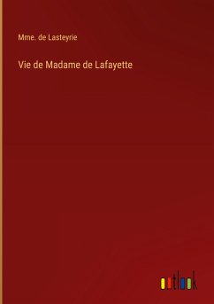 Vie de Madame de Lafayette - Lasteyrie, Mme. de