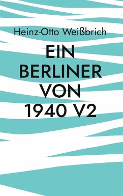 Ein Berliner von 1940 V2 (eBook, ePUB) - Weißbrich, Heinz-Otto