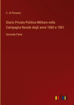 Diario Privato-Politico-Militare nella Campagna Navale degli anne 1860 e 1861 - Persano, C. Di