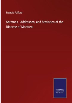 Sermons , Addresses, and Statistics of the Diocese of Montreal - Fulford, Francis