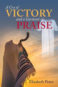 A Cry of Victory and a Garment of Praise - Perez, Elizabeth