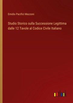 Studio Storico sulla Successione Legittima dalle 12 Tavole al Codice Civile Italiano - Mazzoni, Emidio Pacifici