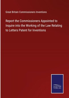 Report the Commissioners Appointed to Inquire into the Working of the Law Relating to Letters Patent for Inventions