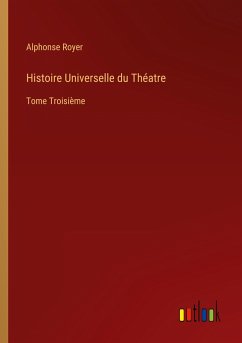 Histoire Universelle du Théatre - Royer, Alphonse