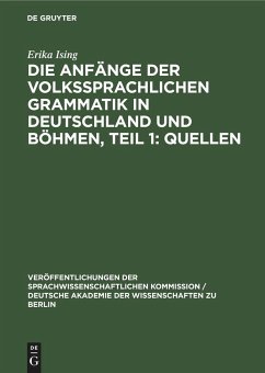 Die Anfänge der Volkssprachlichen Grammatik in Deutschland und Böhmen, Teil 1: Quellen - Ising, Erika