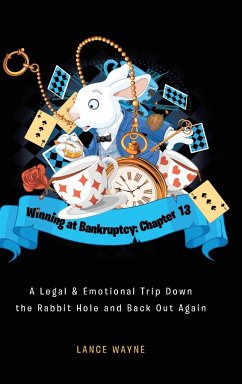 Winning at Bankruptcy: Chapter 13: A Legal and Emotional Trip Down the Rabbit Hole and Back Out Again - Wayne, Lance