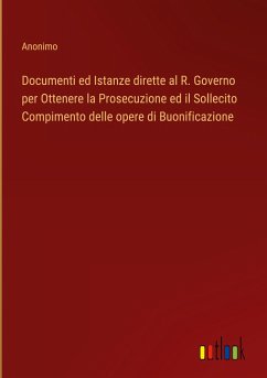 Documenti ed Istanze dirette al R. Governo per Ottenere la Prosecuzione ed il Sollecito Compimento delle opere di Buonificazione