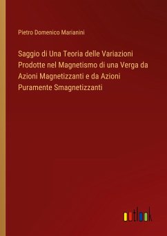 Saggio di Una Teoria delle Variazioni Prodotte nel Magnetismo di una Verga da Azioni Magnetizzanti e da Azioni Puramente Smagnetizzanti - Marianini, Pietro Domenico