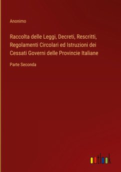 Raccolta delle Leggi, Decreti, Rescritti, Regolamenti Circolari ed Istruzioni dei Cessati Governi delle Provincie Italiane - Anonimo