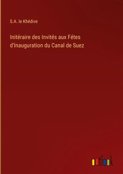 Initéraire des Invités aux Fétes d'Inauguration du Canal de Suez