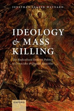 Ideology and Mass Killing - Leader Maynard, Jonathan (Lecturer in International Politics, Lectur