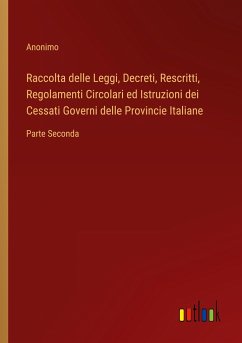 Raccolta delle Leggi, Decreti, Rescritti, Regolamenti Circolari ed Istruzioni dei Cessati Governi delle Provincie Italiane - Anonimo