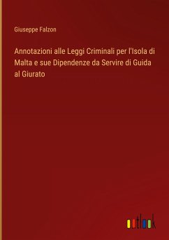 Annotazioni alle Leggi Criminali per l'Isola di Malta e sue Dipendenze da Servire di Guida al Giurato - Falzon, Giuseppe